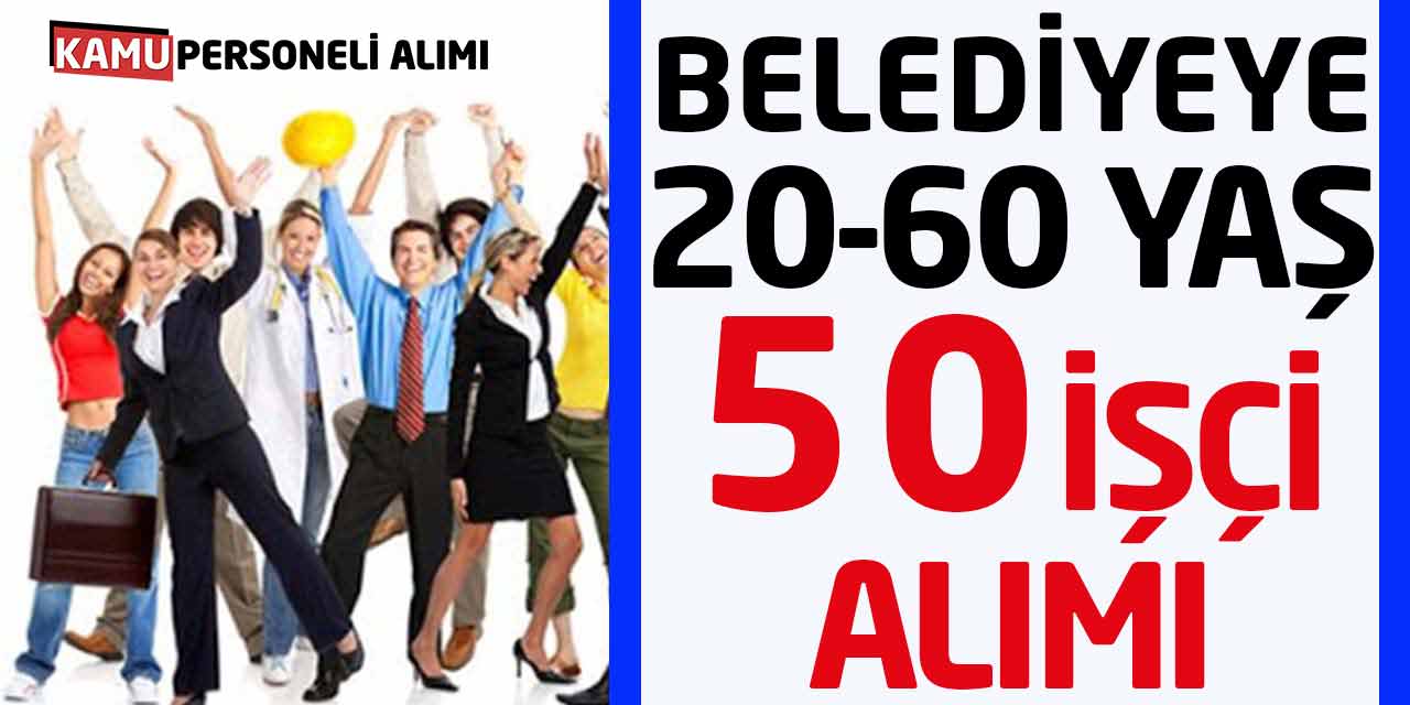 Belediyeye 20 – 60 Yaş Arası 50 Beden İşçisi Alımı