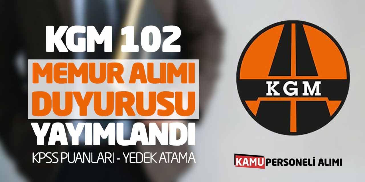 KGM 102 Memur Alımı Duyurusu Yayımlandı! KPSS Puanları - Yedek Atama