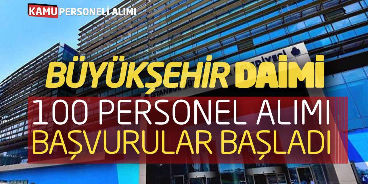 Büyükşehir 100 Personel Alımı Yapacak! Daimi Kadro Başvurular Başladı