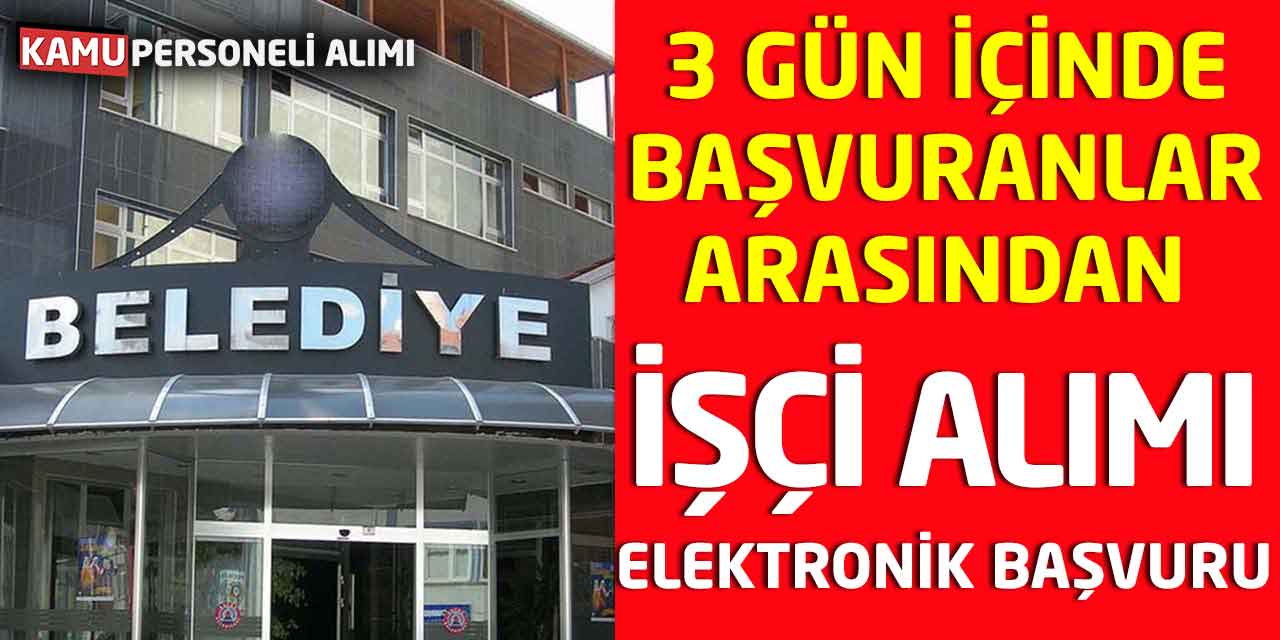 3 Gün İçinde Başvuranlar Arasından İşçi Alımı Elektronik Başvuru