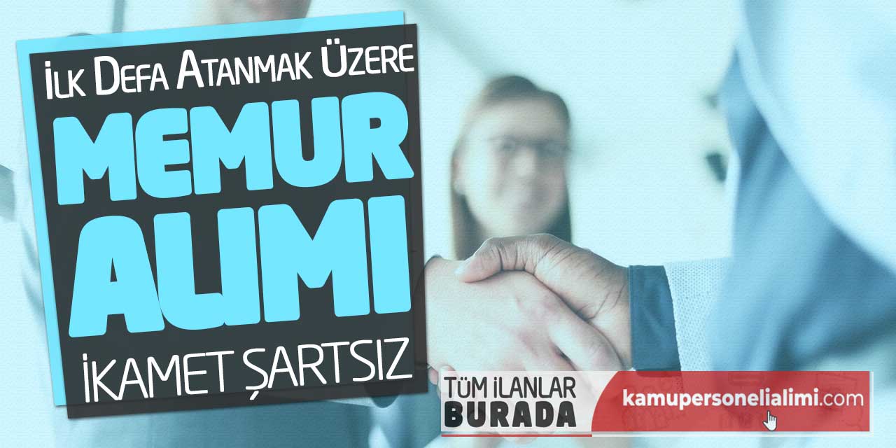 İlk Defa Atanmak Üzere Kamu Memur Alımı Yapılacak! İkamet Şartsız