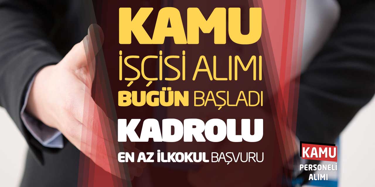 Kamu İşçisi Alımı Bugün Başladı! Kadrolu En Az İlkokul Mezunu Başvuru