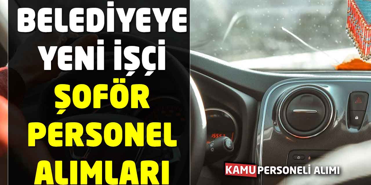 Belediyeye Yeni İşçi Şoför Personel Alımları