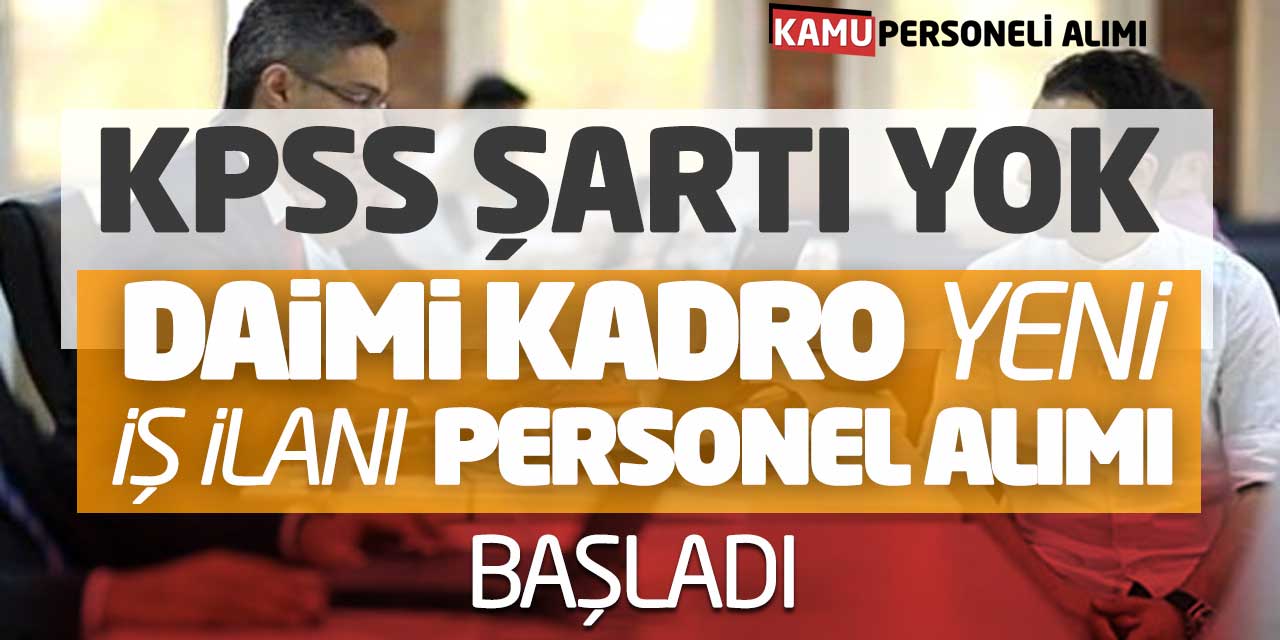 KPSS Şartı Yok! Daimi Kadro Yeni İş İlanı Personel Alımı Başladı