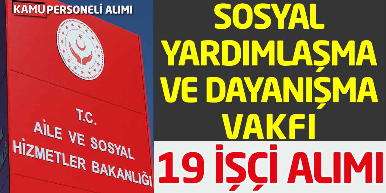 Sosyal Yardımlaşma ve Dayanışma Vakfı 19 İşçi Alımı