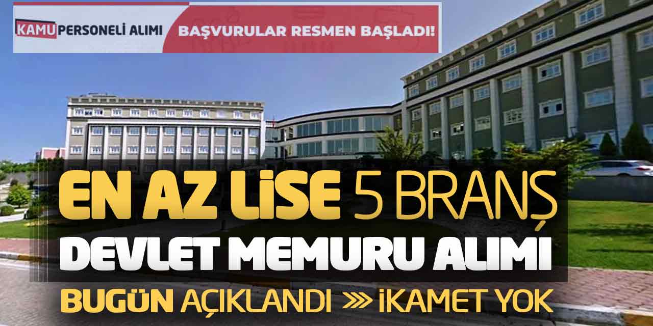 En Az Lise 5 Branş Devlet Memuru Alımı Bugün Açıklandı! İkamet Yok