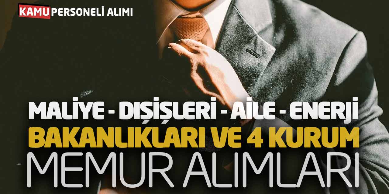 Maliye Dışişleri Aile Enerji Bakanlıkları ve 4 Kurum Memur Alımları