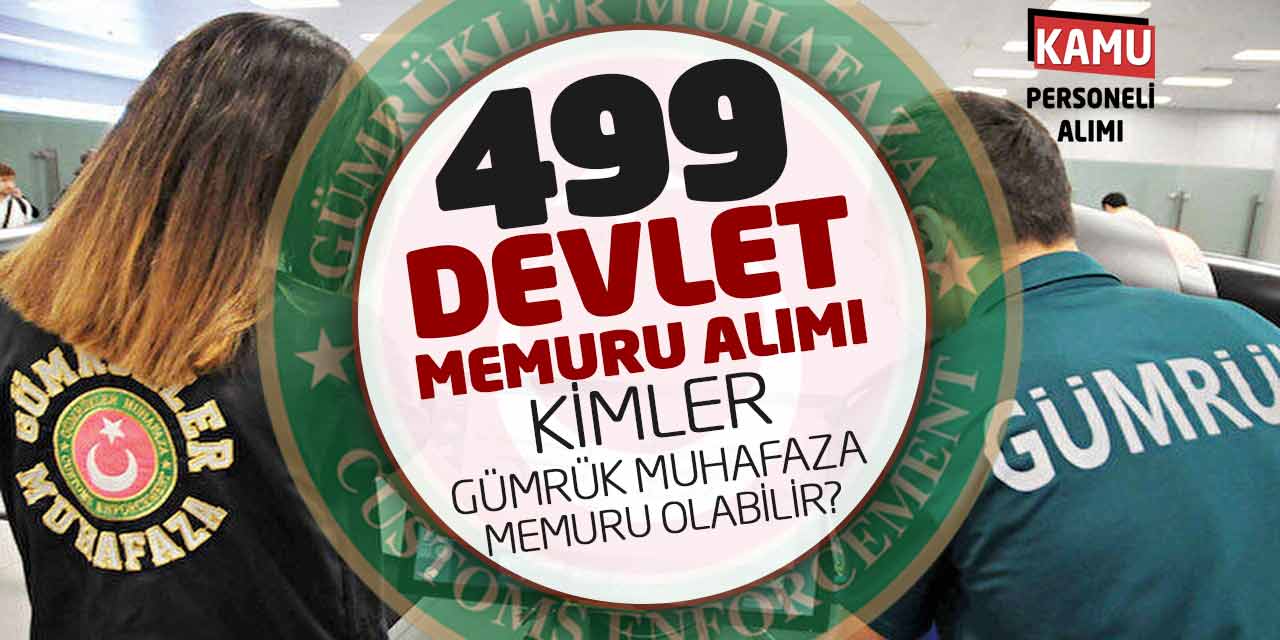 499 Devlet Memuru Alımı! Kimler Gümrük Muhafaza Memuru Olabilir