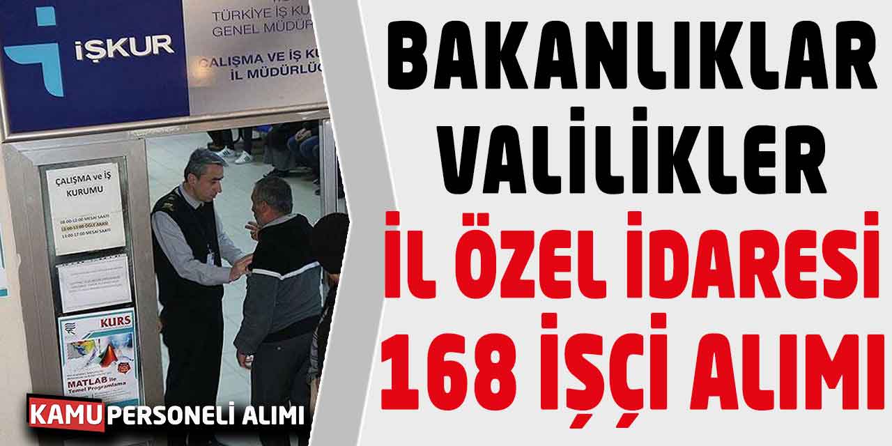 Bakanlıklar Valilikler İl Özel İdaresi İŞKUR 168 İşçi Alımı Başladı