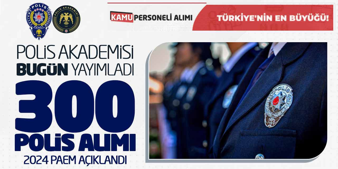 Polis Akademisi Bugün Yayımladı! 2024 PAEM 300 Polis Alımı Açıklandı