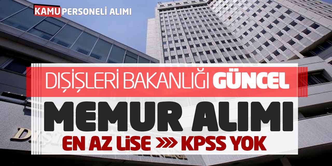 Dışişleri Bakanlığı Güncel Memur Personel Alımı! En Az Lise-KPSS Yok