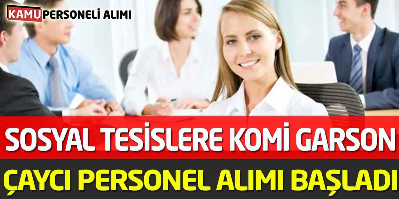 Sosyal Tesislere Komi, Garson, Çaycı Personel Alımı Başladı