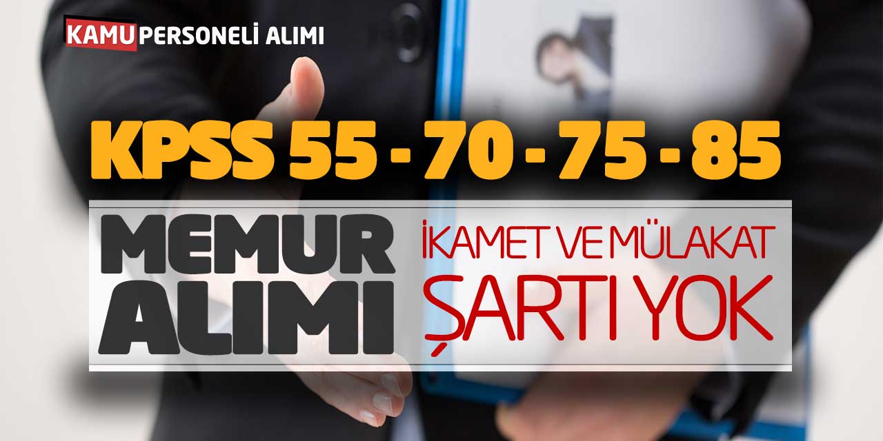 KPSS 55 70 75 85 Puanlarla Memur Alımı! İkamet ve Mülakat Şartı Yok