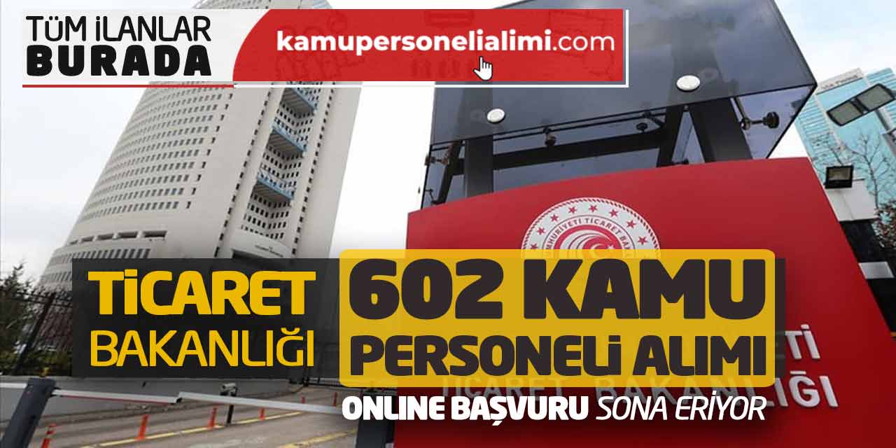 Ticaret Bakanlığı 602 Kamu Personeli Alımı Online Başvuru Sona Eriyor