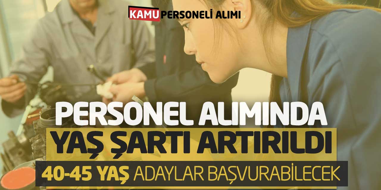 Personel Alımında Yaş Şartı Artırıldı! 40-45 Yaş Adaylar Başvurabilecek