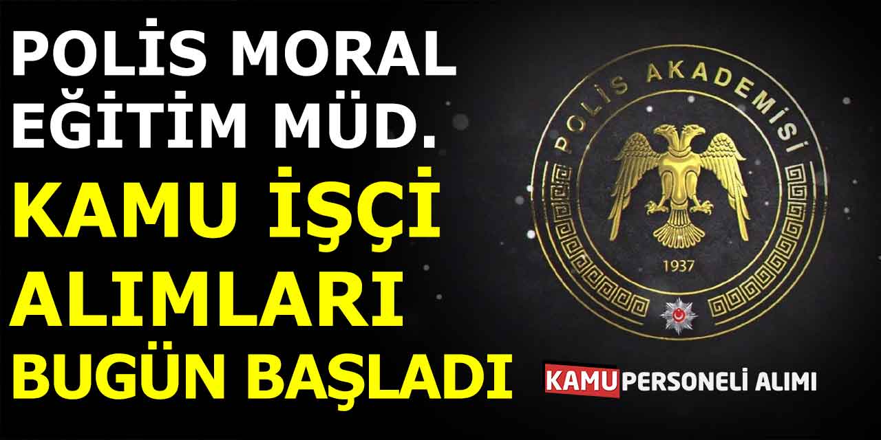 Polis Moral Eğitim Merkez Müdürlüğü Kamu İşçi Alımları Bugün Başladı