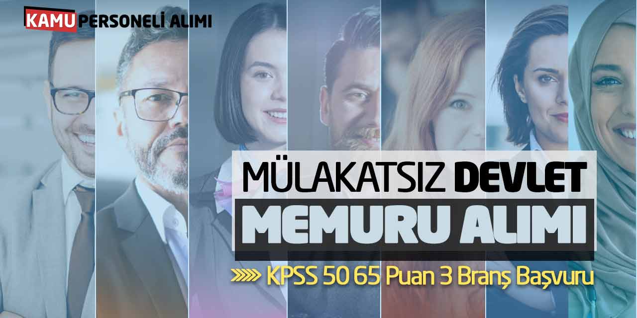 Mülakatsız Devlet Memuru Alımı! KPSS 50 65 Puan 3 Branş Başvuru