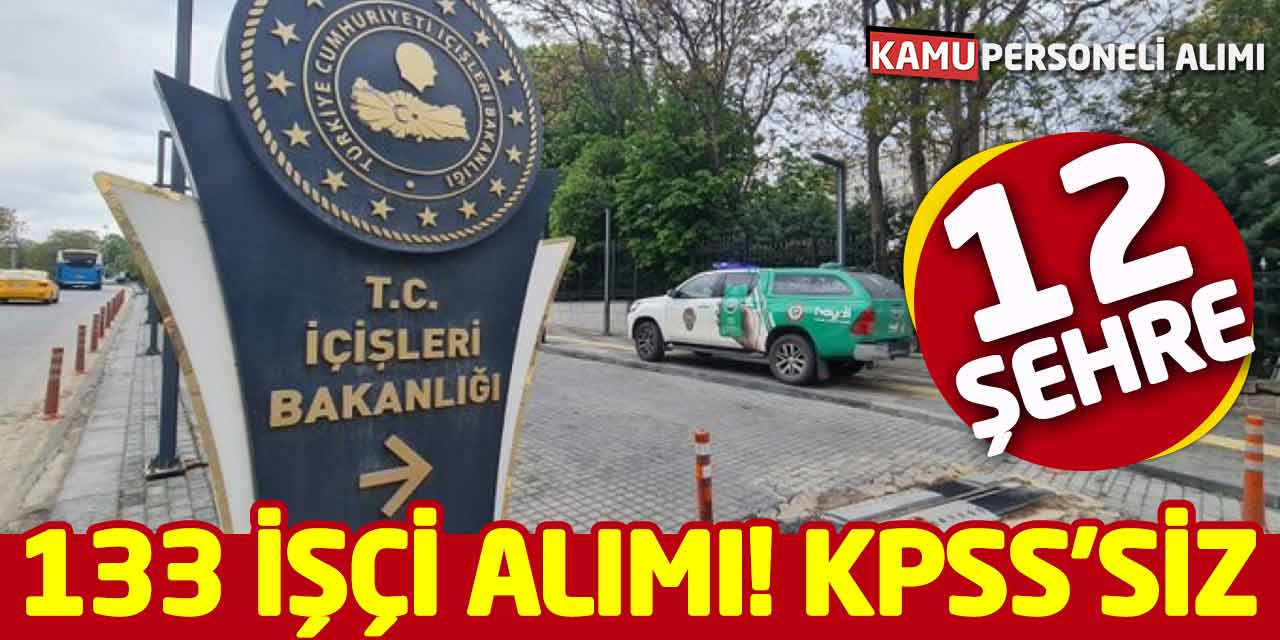 İçişleri Bakanlığı 12 Şehre 133 İşçi Alımı! KPSS’siz Şartsız