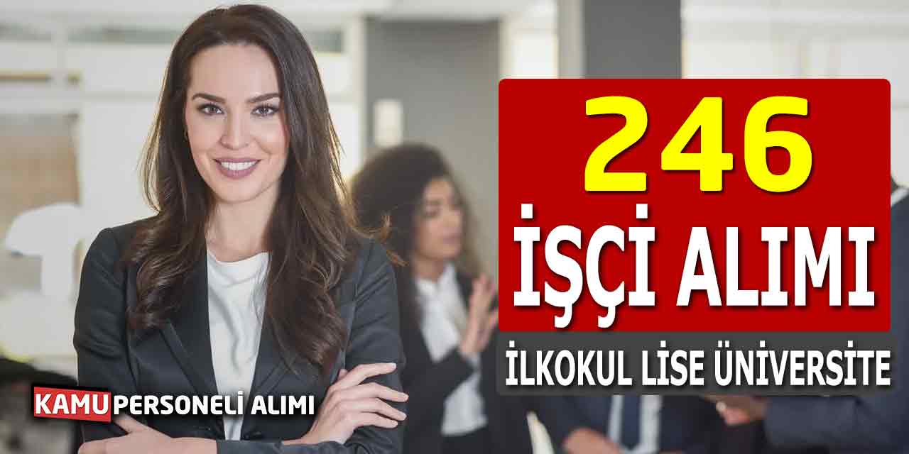 İlkokul Lise Üniversite Mezunu 44 Ünvanda 246 İşçi Alımı