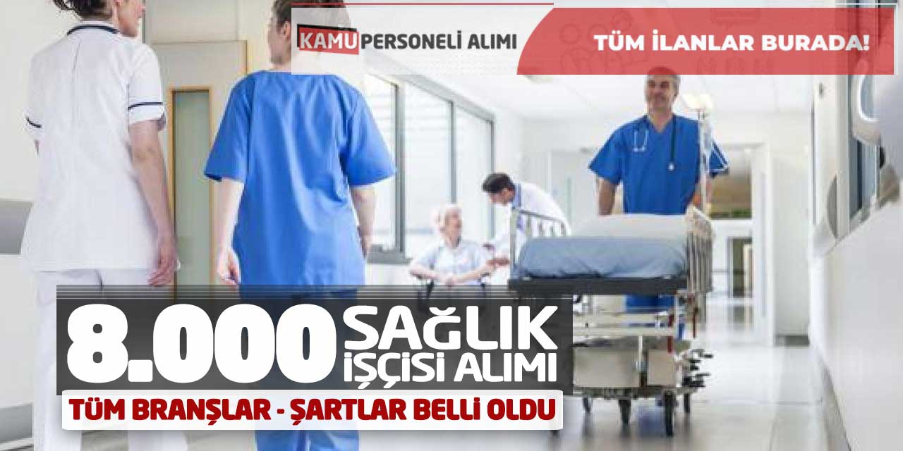 8.000 Sağlık İşçisi Alımı Yapılacak! Tüm Branşlar ve Şartlar Belli Oldu