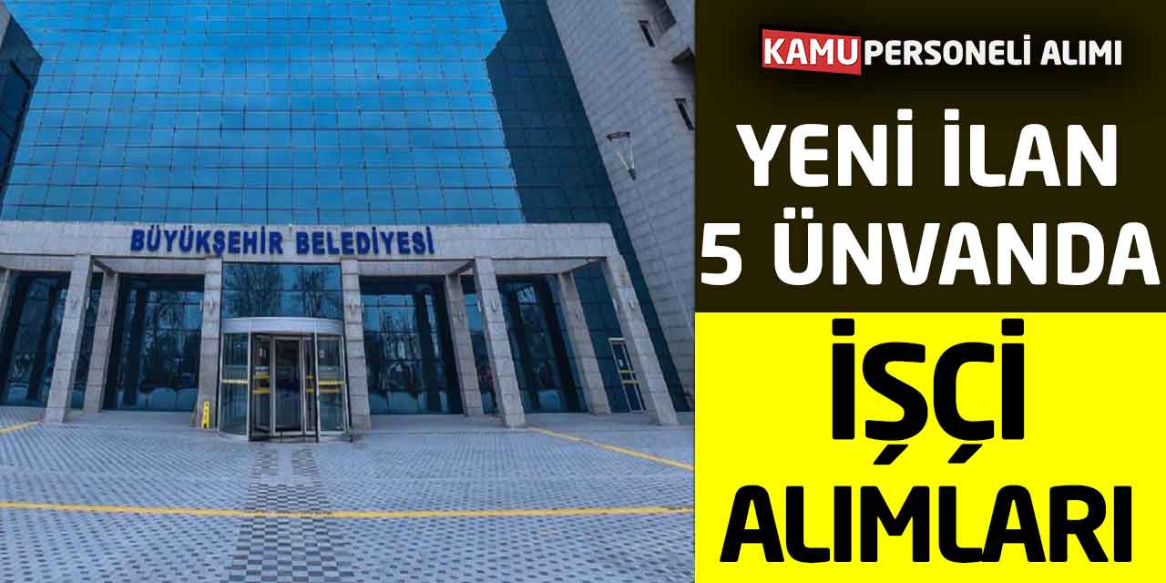 Büyükşehir 5 Farklı Ünvanda Yeni Personel Alımı İş İlanları Açıklandı