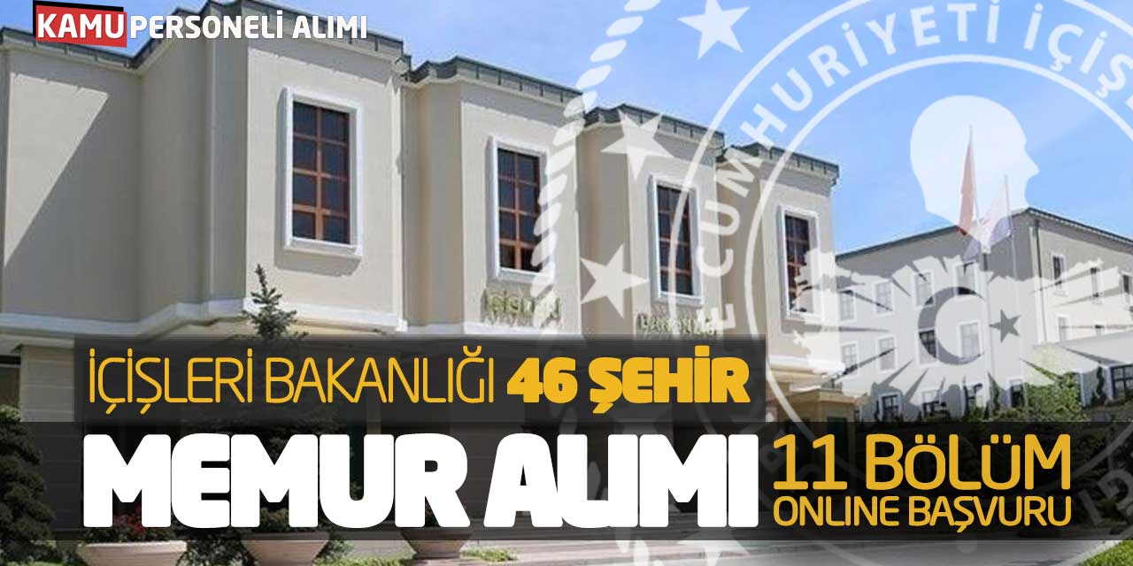 İçişleri Bakanlığı 46 Şehirde Memur Alımı! 11 Bölüm Online Başvuru