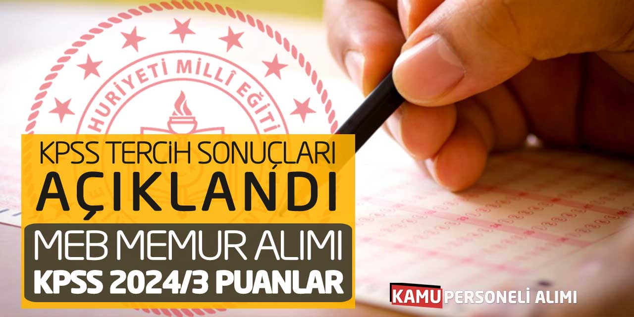 KPSS Tercih Sonuçları Açıklandı! MEB Memur Alımı KPSS 2024/3 Puanları