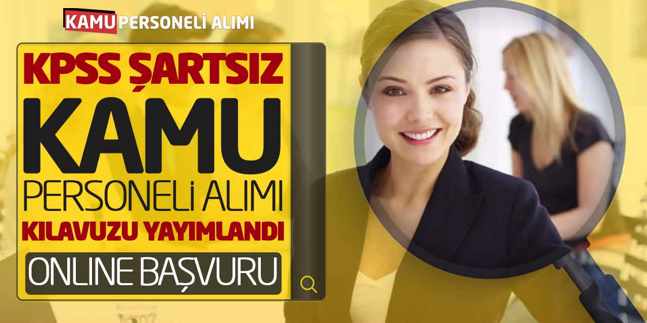 KPSS Şartsız Kamu Personeli Alımı Kılavuzu Yayımlandı! Online Başvuru