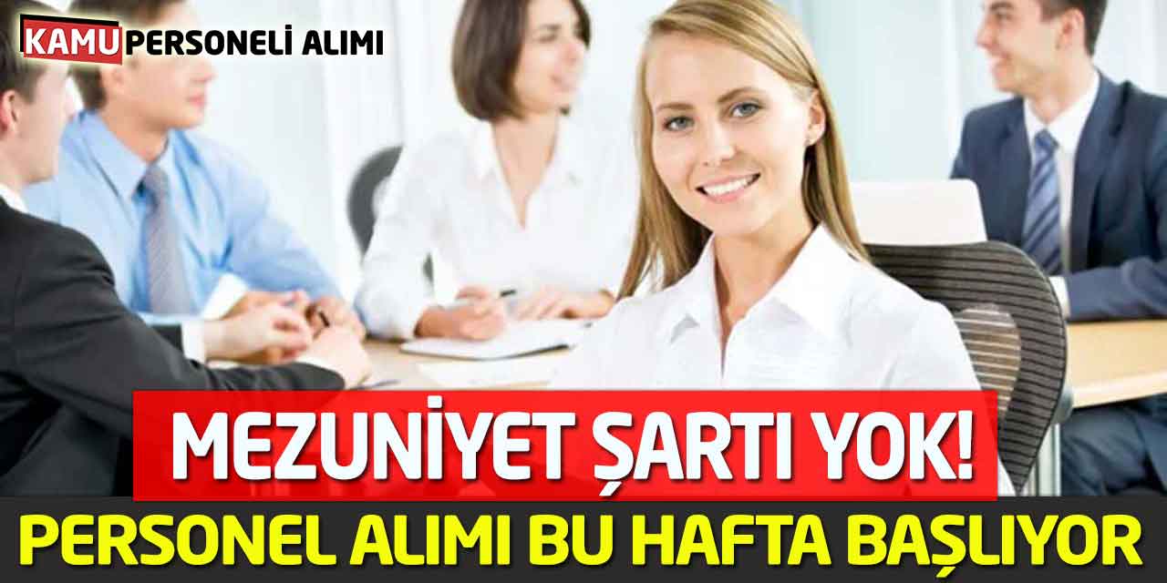 Bu İlanda Mezuniyet Şartı Yok! Yeni Personel Alımı Bu Hafta Başlıyor