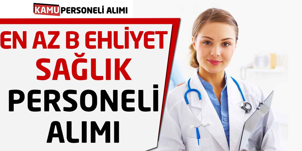 En Az B Ehliyetli Sağlık Personeli Alımı! Online Başvuru Başladı