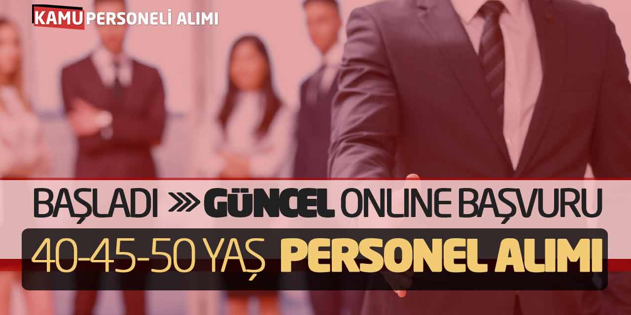 40-45-50 Yaş Şartlarıyla Personel Alımı Başladı! Güncel Online Başvuru