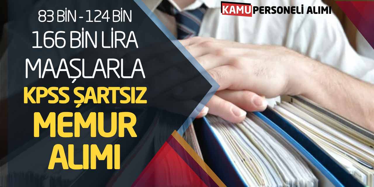 83 Bin - 124 Bin - 166 Bin Lira Maaşlarla KPSS Şartsız Kamu Memur Alımı