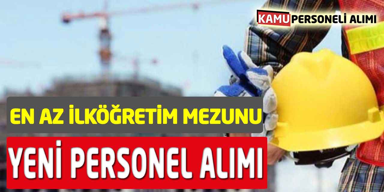 En Az İlköğretim Mezunu Yeni Personel Alımı Başvuruları Bugün Başladı