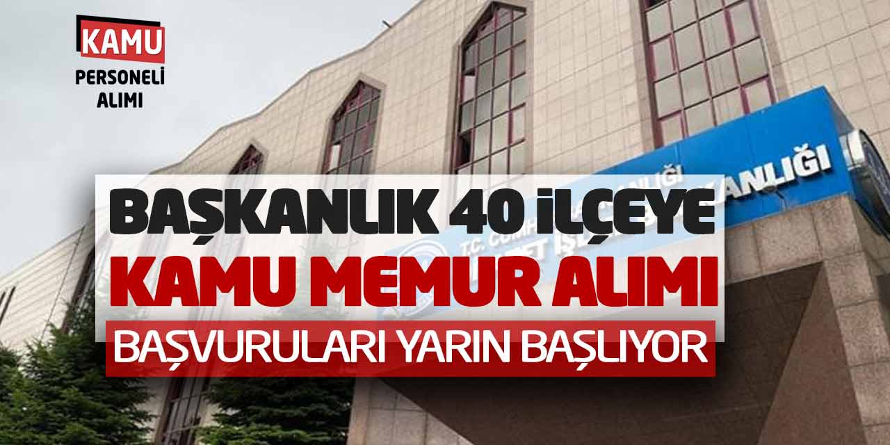 Başkanlık 40 İlçeye Kamu Memur Alımı Başvuruları Yarın Başlıyor