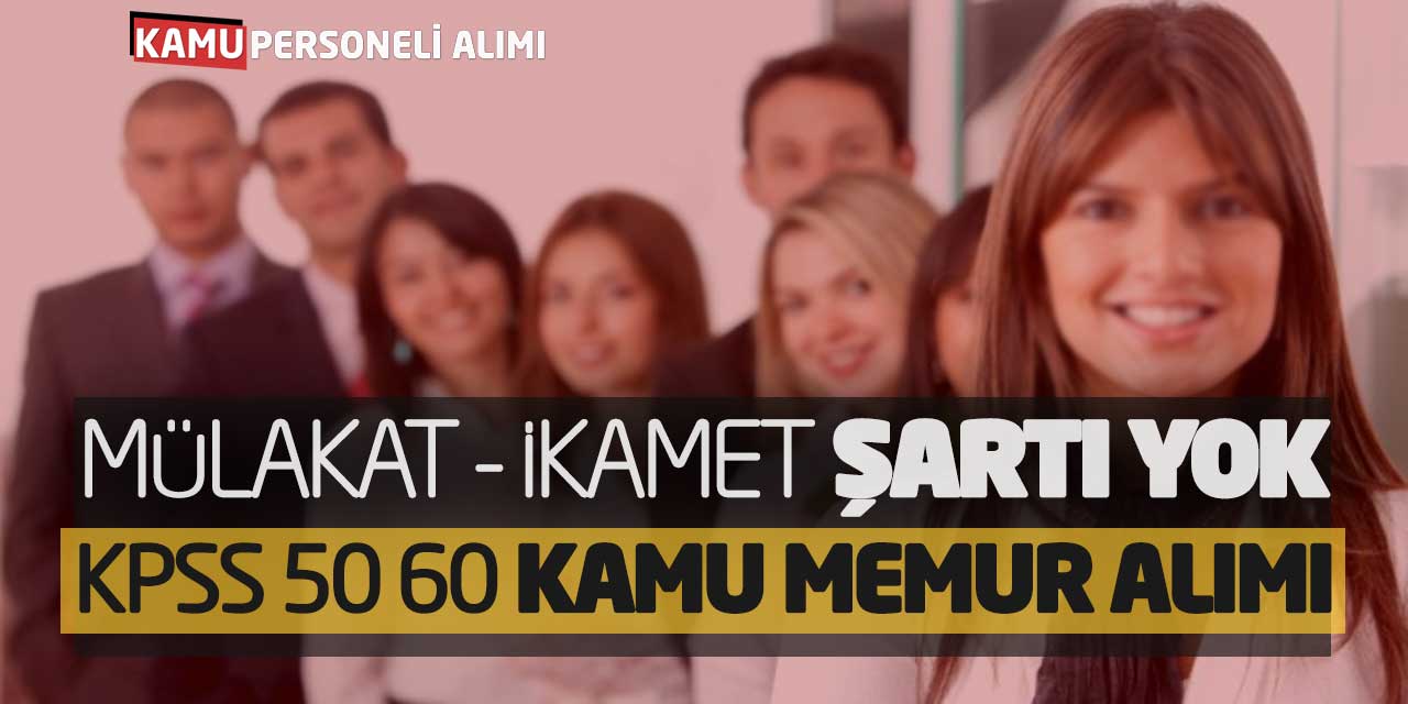 Mülakat ve İkamet Şartı Yok! KPSS 50 60 Puanlarla Kamu Memur Alımı