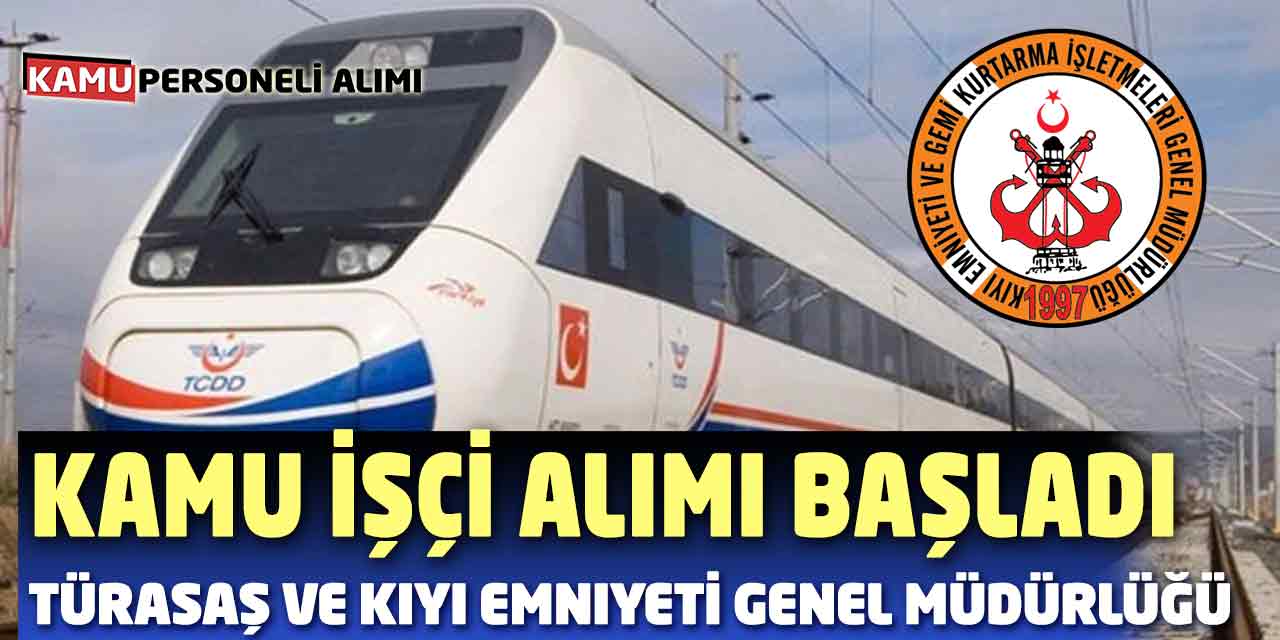 TÜRASAŞ ve Kıyı Emniyeti Genel Müdürlüğü Kamu İşçisi Alımı Başvuruları