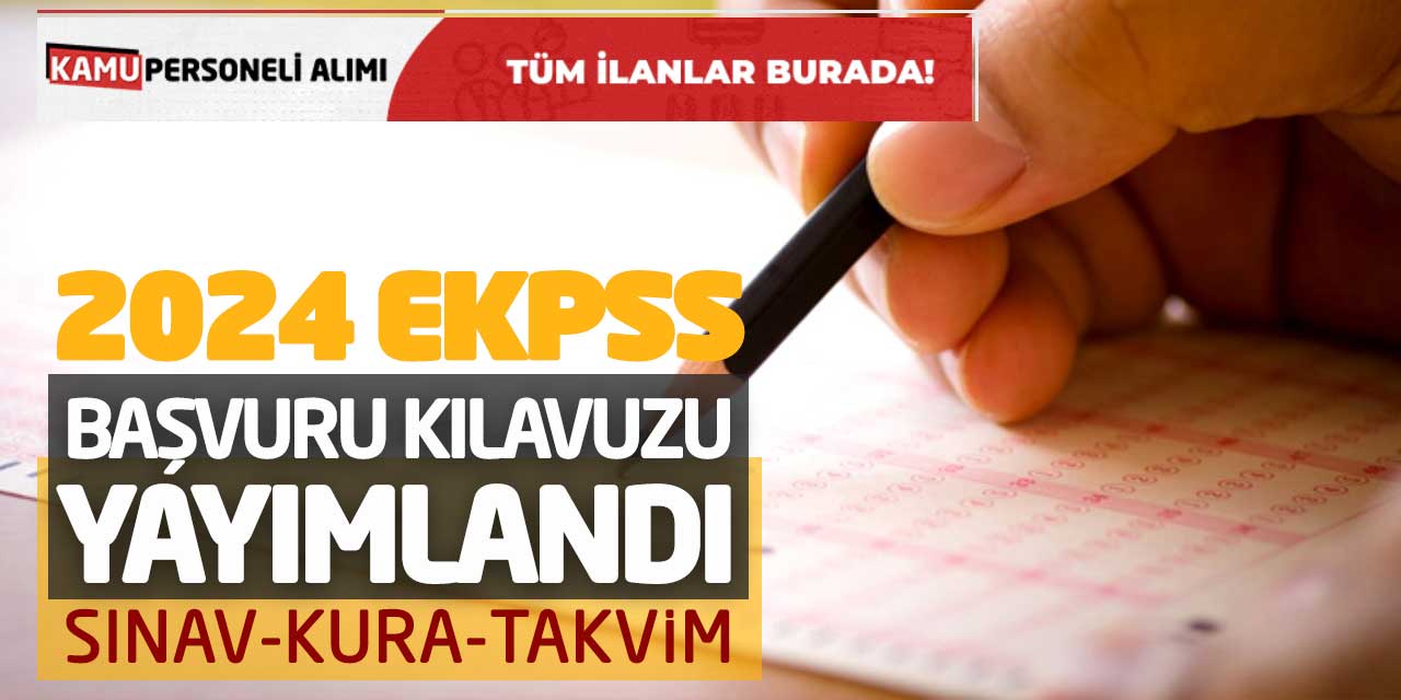 2024 EKPSS Başvuru Kılavuzu Yayımlandı! Sınav-Kura Detayları