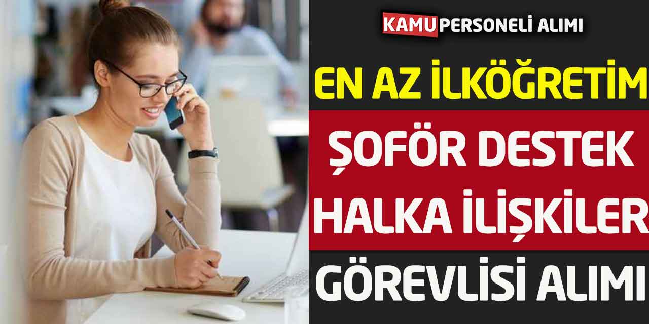 En Az İlköğretim Destek Personeli Şoför Halka İlişkiler Görevlisi Alım