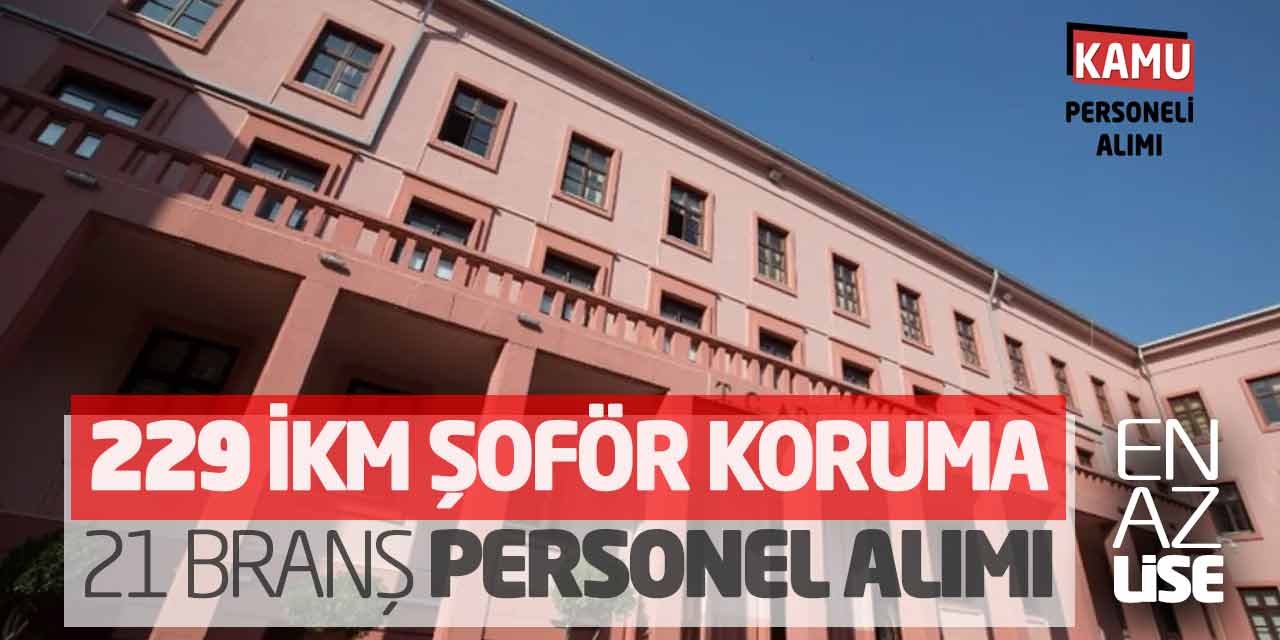 Kamuya En Az Lise 229 İKM Şoför Koruma 21 Branş Personel Alımı