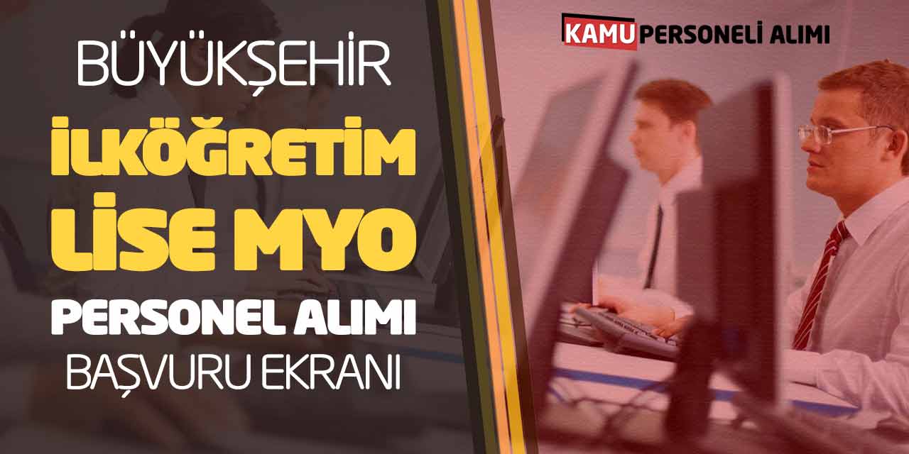 Büyükşehir İlköğretim Lise MYO Personel Alımı! Güncel Başvuru Ekranı