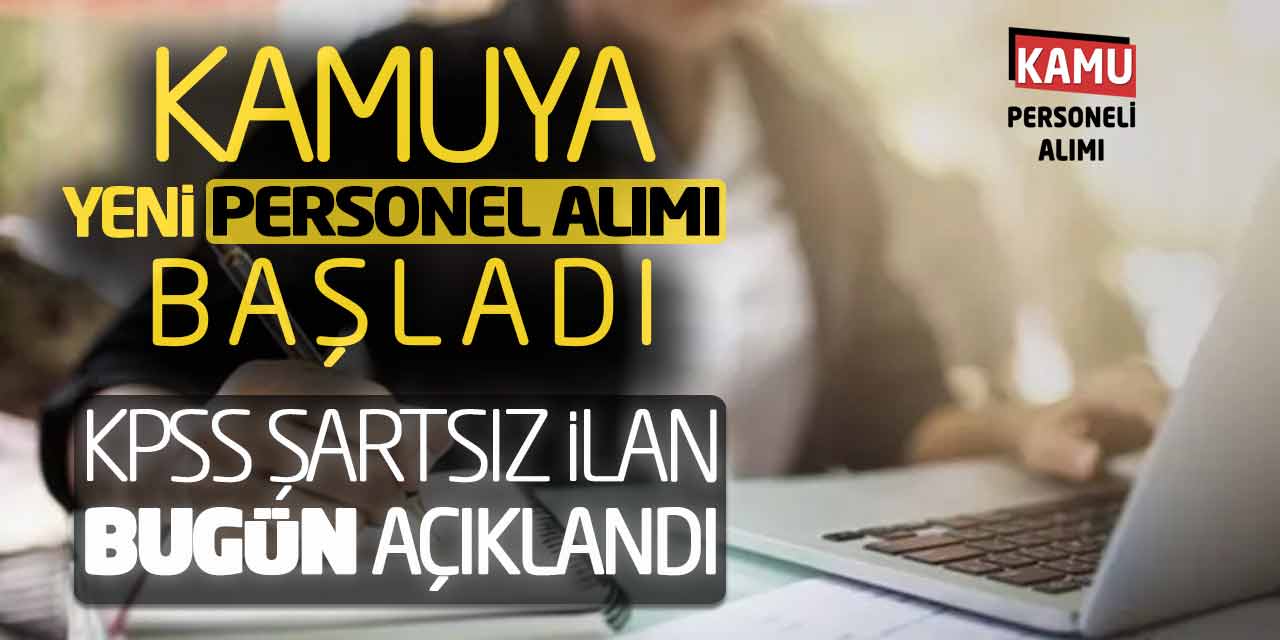 Kamuya Yeni Personel Alımı Başladı! KPSS Şartsız İlan Bugün Açıklandı