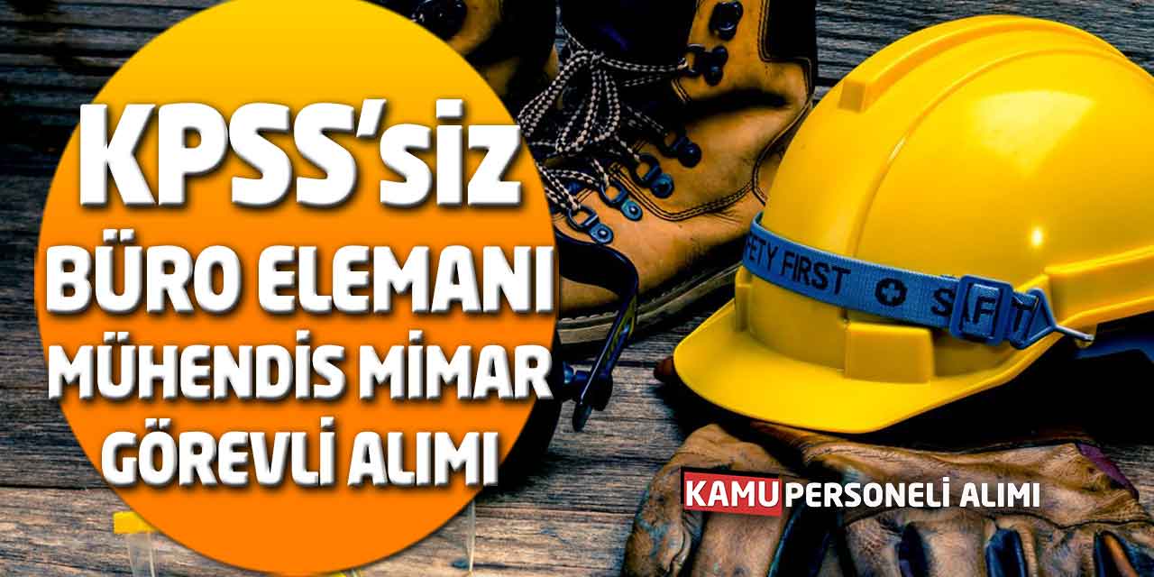 KPSS Şartı Yok! 14 Büro Elemanı, Mühendis, Mimar, Görevli Alımı