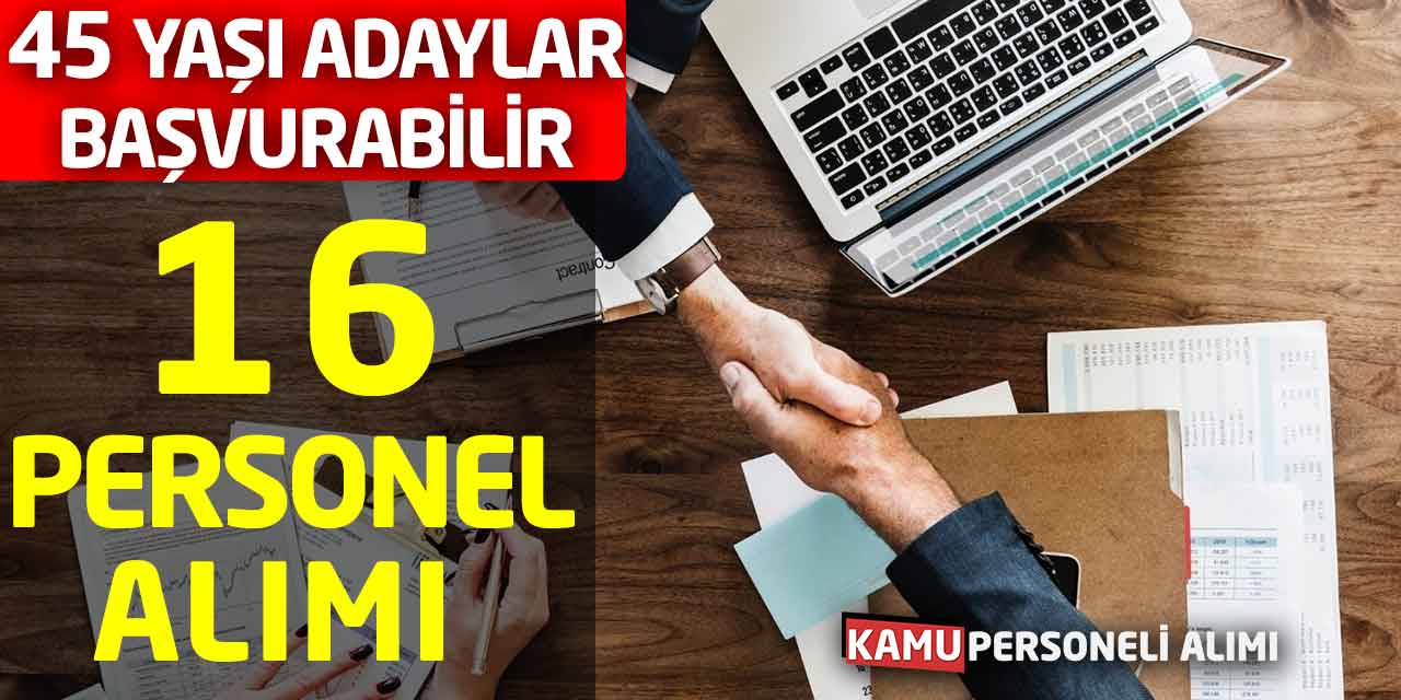 45 Yaşına Kadar Adaylar Başvurabilir! 16 Personel Alımı Başvuruları