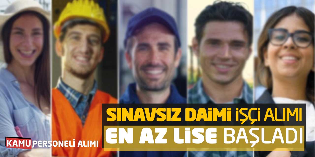 Sınavsız Daimi İşçi Personel Alımı Yapılacak! En Az Lise Başvurular Başladı