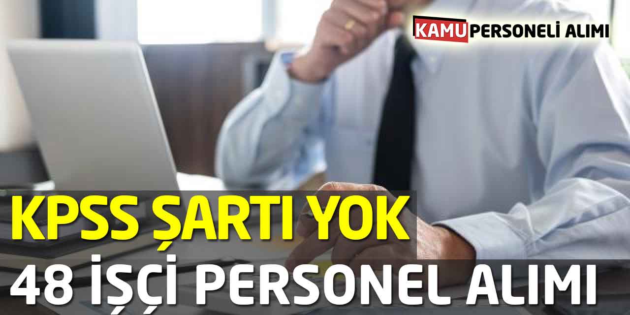 Daimi Süreli 48 İşçi Personel Alımı KPSS Şartı Yok!