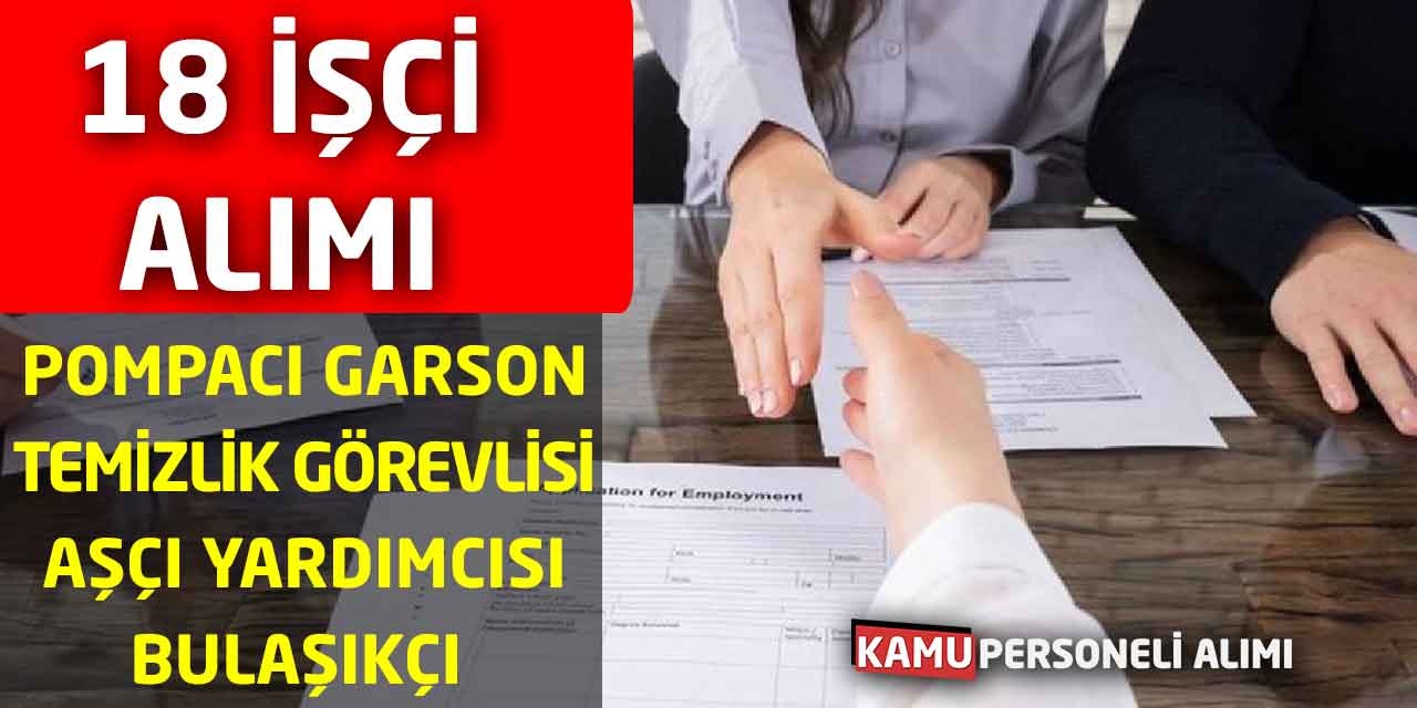 Pompacı, Garson, Temizlik Görevlisi, Aşçı Yardımcısı 18 İşçi Alımı