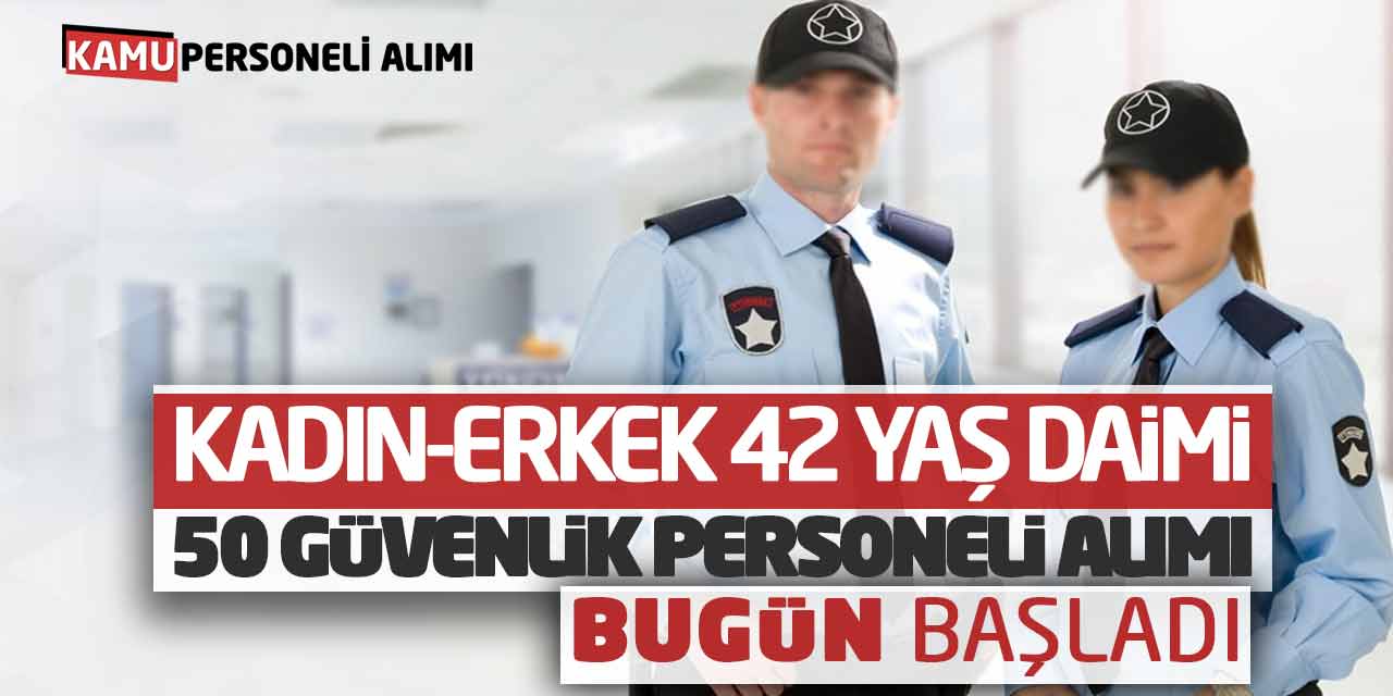 Kadın-Erkek 42 Yaş Daimi 50 Güvenlik Personeli Alımı Bugün Başladı