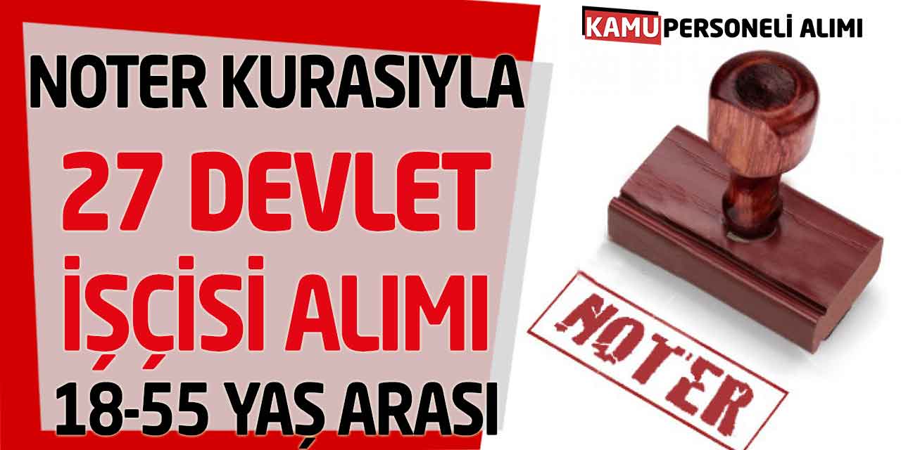 Kadrolu 27 Devlet İşçi Alımı! Noter Kurasıyla 55 Yaş