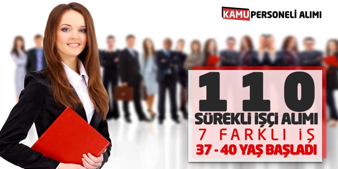 110 Sürekli İşçi Alımı 7 Farklı İş! 37 - 40 Yaş Başvurular Başladı