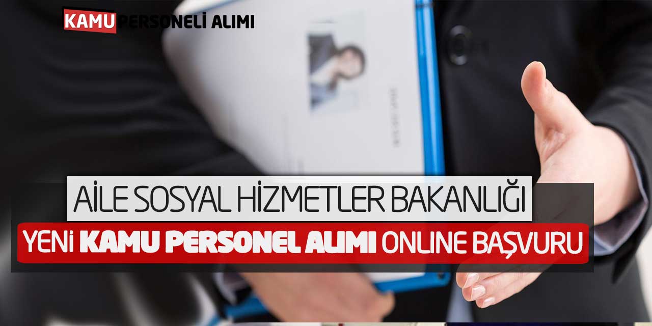 Aile Sosyal Hizmetler Bakanlığı Yeni Kamu Personel Alımı Online Başvuru